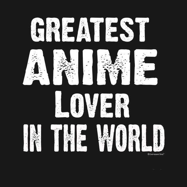 Greatest Anime Lover In The World by CoolApparelShop