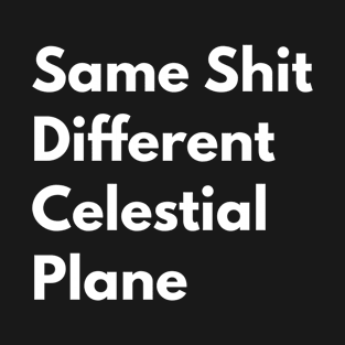 Same Shit Different Celestial Plane T-Shirt