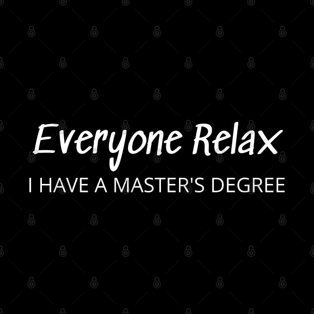 Everyone Relax I Have A Master's Degree by mdr design