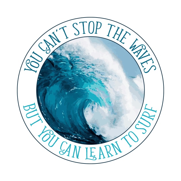 You Can't Stop The Waves, But You Can Learn To Surf by Lusy