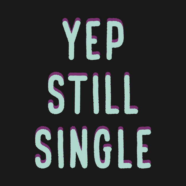 Yep, Still Single. Funny Anti Valentines Day Quote for all the Single People Out There. by Selva_design14