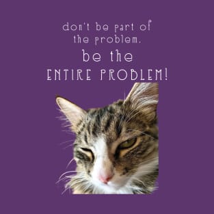 dont be part of the problem BE THE ENTIRE PROBLEM  Maine Coon Cat T-Shirt