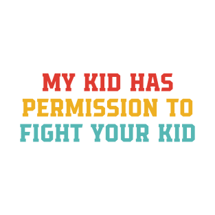 My Kid Has Permission To Fight Your Kid T-Shirt