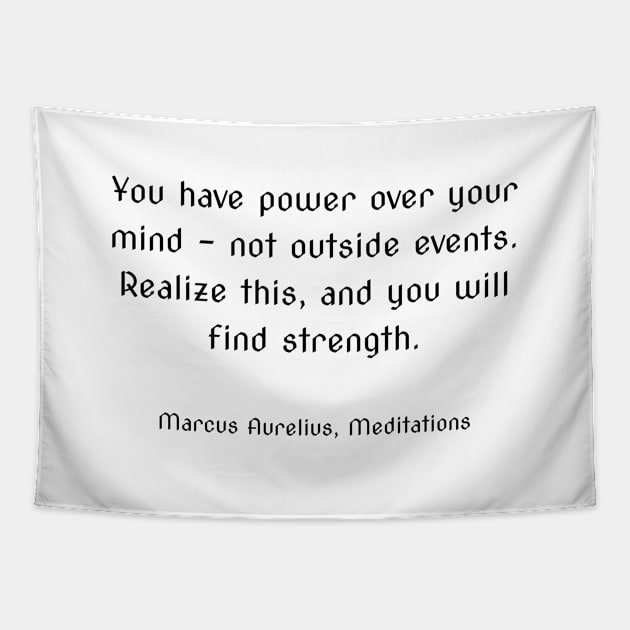 You have power over your mind - not outside events. Realize this, and you will find strength. Tapestry by InspireMe