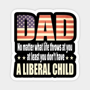 Dad No matter what life throws at you..at least you dont have a liberal child.. Magnet