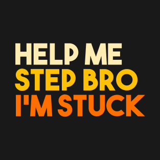 Help me Step Bro, I'm Stuck T-Shirt