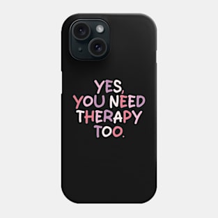 yes you need therapy too Phone Case