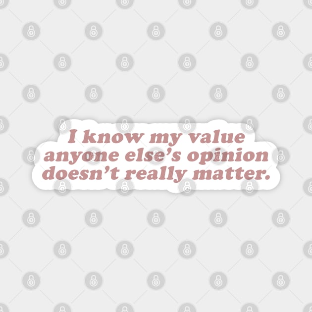 I know my value anyone elses opinion doesn't really matter Magnet by beunstoppable