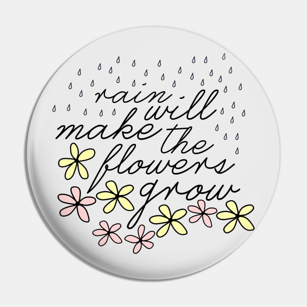 Rain Will Make The Flowers Grow Pin by byebyesally