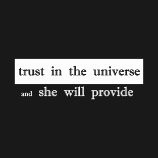 trust the universe and she will provide T-Shirt