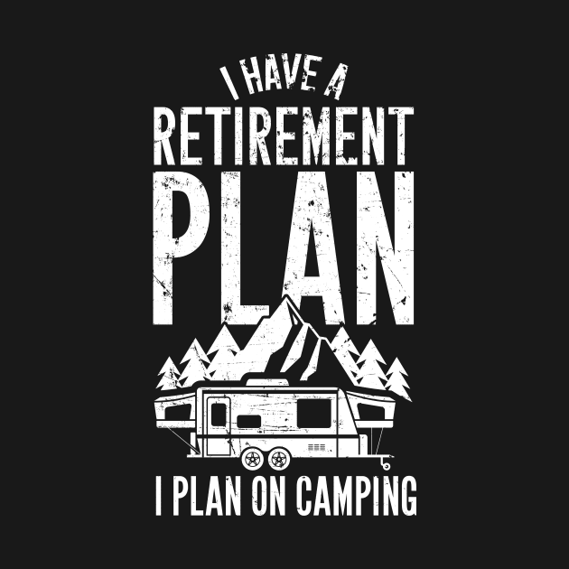 I have a retirement plan I plan on camping by captainmood