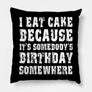 I Eat Cake Because It's Somebody's Birthday Pillow