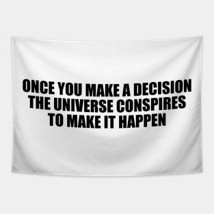 Once you make a decision, the universe conspires to make it happen Tapestry