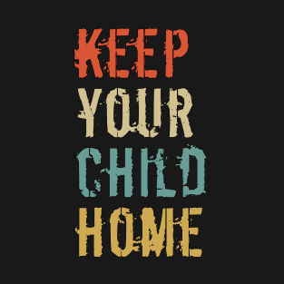 Keep Your Child Home T-Shirt