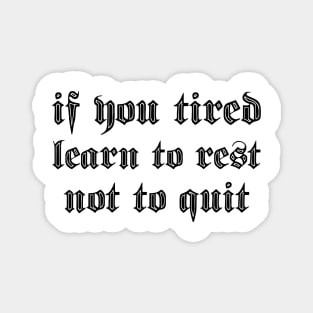 if you tired learn to rest not to quit Magnet