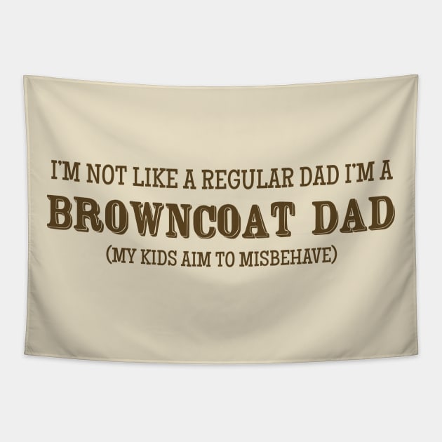 I'm Not Like a Regular Dad, I'm a Browncoat Dad Tapestry by FairyNerdy