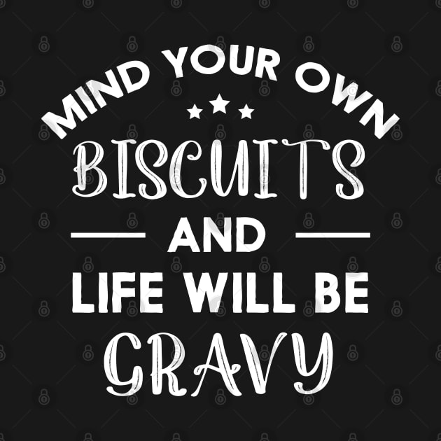 Mind Your Own Biscuits and Life Will Be Gravy T-Shirt by foxredb