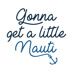 Gonna Get A Little Nauti T-Shirt