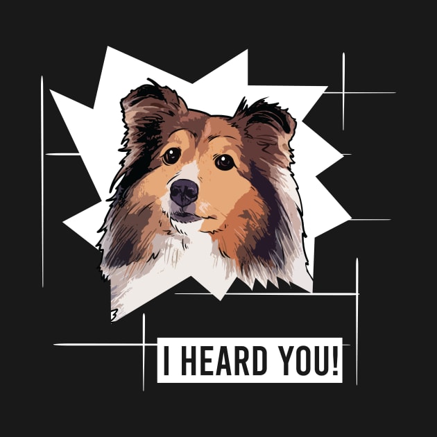 Funny Shetland Sheepdog I Heard You by whyitsme