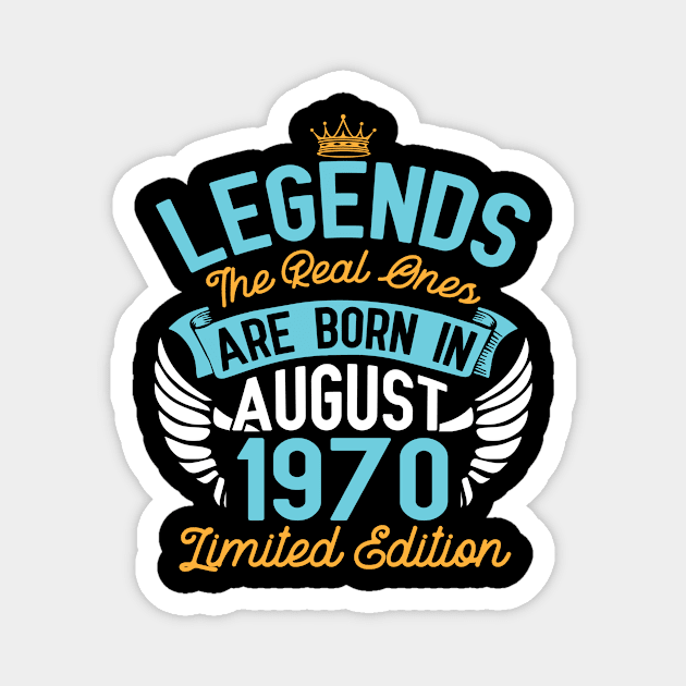 Legends The Real Ones Are Born In August 1970 Limited Edition Happy Birthday 50 Years Old To Me You Magnet by bakhanh123