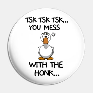 You mess with the honk Pin