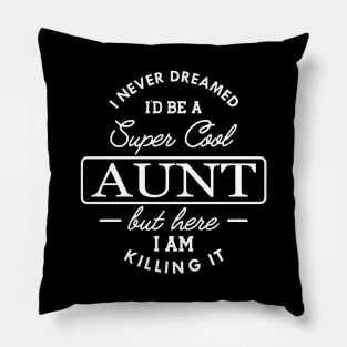 Aunt - I never dreamed I'd be a super cool aunt but here I am killing it Pillow