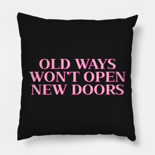 Old Ways Won’t Open New Doors Pillow