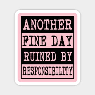 Another Fine Day Ruined By Responsibility Magnet