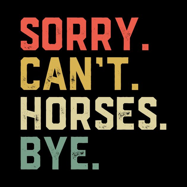 Sorry Can't Horses Bye - Funny Horse by ChrifBouglas