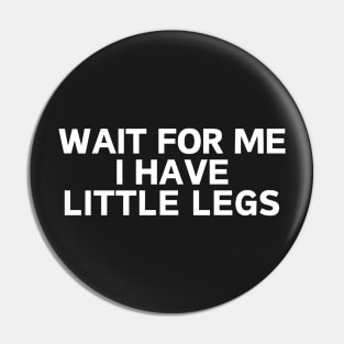 wait for me i have little legs Pin