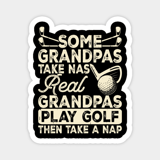 Some Grandpas Take Nas Real Grandpas Play Golf Then Take A Nap T Shirt For Women Men Magnet by Pretr=ty