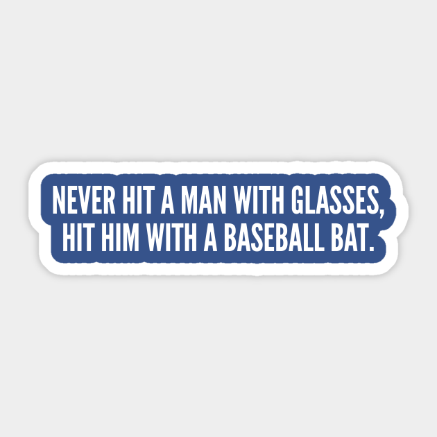 Funny - Never Hit A Man With Glasses - Hit Him With A Baseball Bat - Funny Joke Statement Humor Slogan Quotes Saying - Funny - Sticker