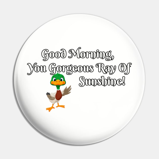 Good morning, you gorgeous ray of ducking sunshine! Pin by Among the Leaves Apparel