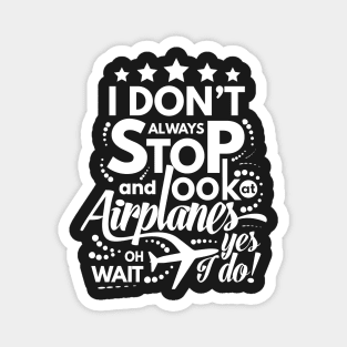 I Dont Always Stop and Look at Airplanes oh wait Yes I do Funny Magnet