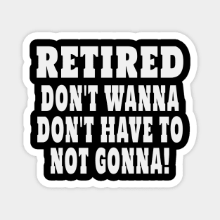 Retired Dont Wanna Dont Have To Not Gonna Magnet