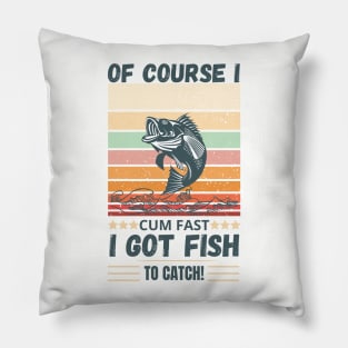 of course i cum fast i got fish to catch Fishing Pillow