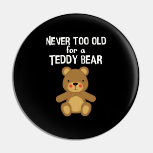 Teddy Bear Never Too Old Teddy Bear Pin