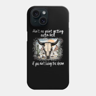 Ain't No Point Getting Outta Bed If You Ain't Living The Dream Love Deserts Bull Sand Phone Case