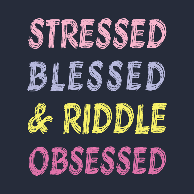 Stressed, Blessed, Riddle Obsessed by EliseDesigns