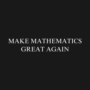 Make Mathematics Great Again T-Shirt