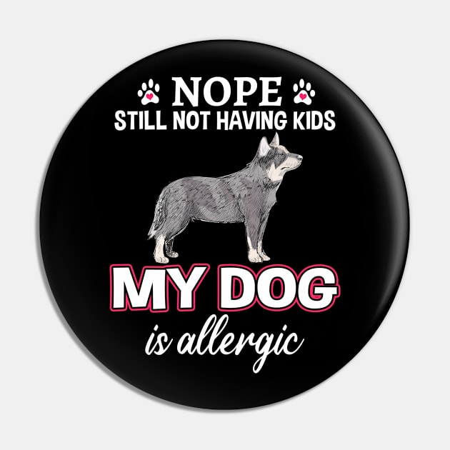 Nope Still Not Having Kids Australian Cattle Dog Pin by White Martian