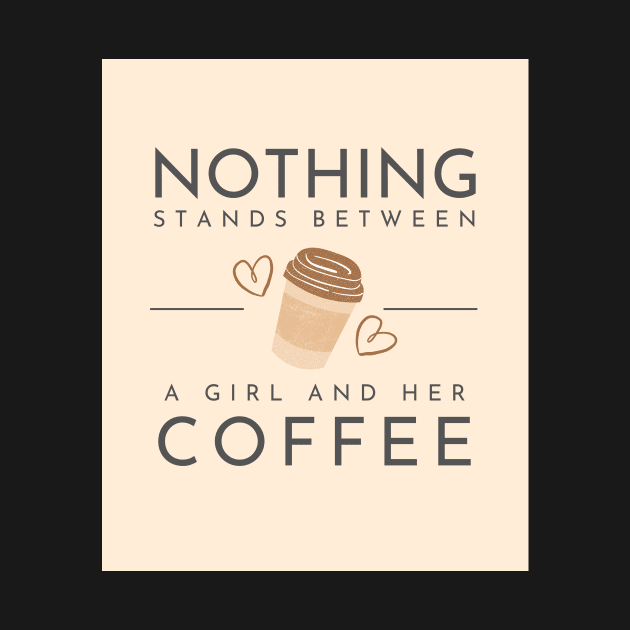 Nothing stands between a girl and her coffee by BeCreativeArts