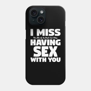 I Miss You Almost As Much As I Miss Having Sex With you Phone Case