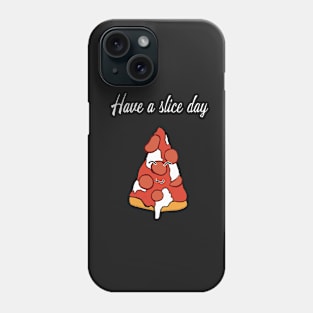 Have a slice day Pizza Phone Case