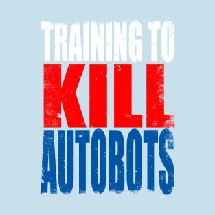 Training to Kill Autobots T-Shirt