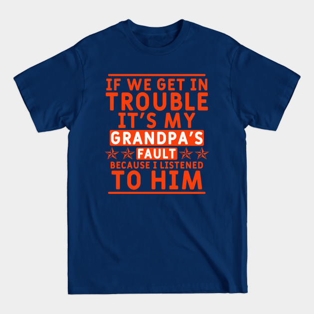 Discover if we get in trouble its my grandpa's fault - Funny Grandpa Quote - T-Shirt