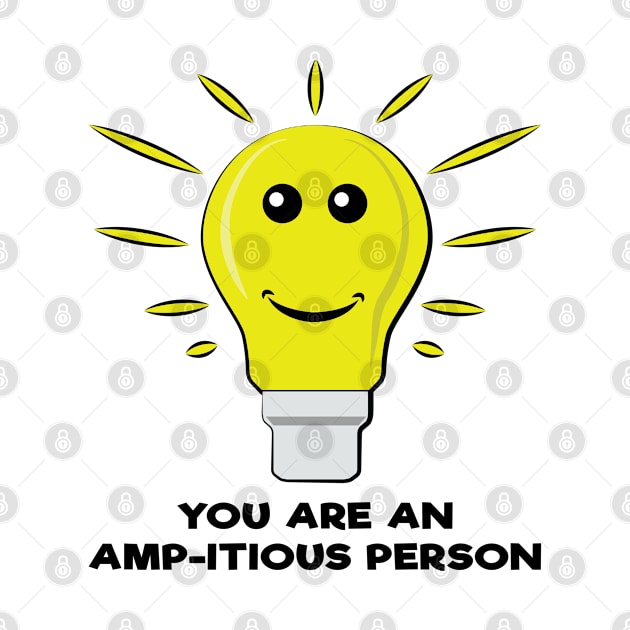 You Are an Amp-itious Person - Funny Bulb Pun by DesignWood Atelier