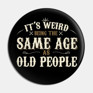 It's Weird Being The Same Age As Old People Pin