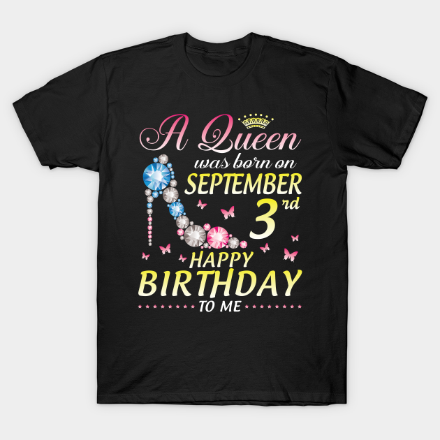 A Queen Was Born On September 3rd Happy Birthday To Me Girl Happy Birthday Was Born On September 03 T Shirt Teepublic