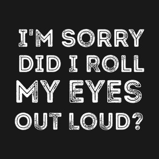 I'm Sorry Did I Roll My Eyes Out Loud, Funny Vintage T-Shirt